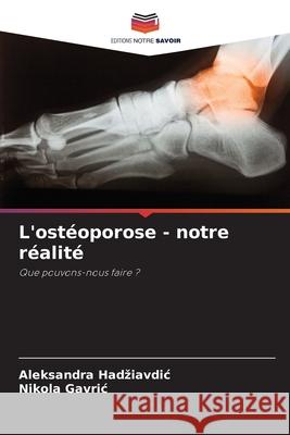 L'ostéoporose - notre réalité Hadziavdic, Aleksandra, Gavric, Nikola 9786208950866 Editions Notre Savoir - książka
