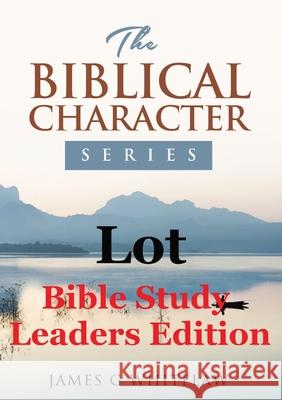 Lot (Bible Study Leaders Edition): Biblical Characters Series James G. Whitelaw 9781914590078 Swackie Ltd - książka