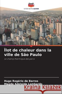 Îlot de chaleur dans la ville de São Paulo Rogério de Barros, Hugo, Adelaide Lombardo, Magda 9786207830077 Editions Notre Savoir - książka
