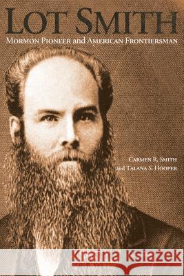 Lot Smith: Mormon Pioneer and American Frontiersman Carmen R Smith, Talana S Hooper 9781589586925 Greg Kofford Books - książka