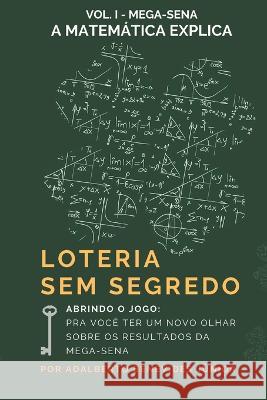 Loteria Sem Segredo: A Matemática Explica Junior, Adalberto Benevides 9786500576672 Adalberto Benevides Junior - książka