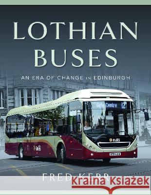 Lothian Buses: An Era of Change in Edinburgh Fred Kerr 9781399054348 Pen and Sword Transport - książka