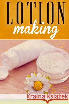 Lotion Making: A DIY Guide to Making Lotions from Scratch Ashley Andrews 9781508780281 Createspace - książka