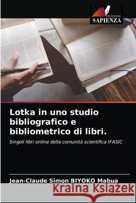 Lotka in uno studio bibliografico e bibliometrico di libri. Jean-Claude Simon Biyoko Mabua 9786204049090 Edizioni Sapienza - książka