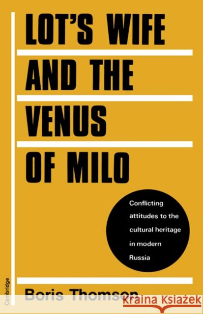 Lot's Wife and the Venus of Milo: Conflicting Attitudes to the Cultural Heritage in Modern Russia Thomson, Boris 9780521157902 Cambridge University Press - książka