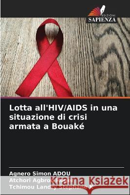Lotta all'HIV/AIDS in una situazione di crisi armata a Bouake Agnero Simon Adou Atchori Agbrou Roger Tchimou Landry Stephane K 9786204238630 International Book Market Service Ltd - książka
