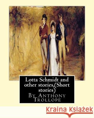 Lotta Schmidt and other stories, By Anthony Trollope (Short stories) Trollope, Anthony 9781534860827 Createspace Independent Publishing Platform - książka