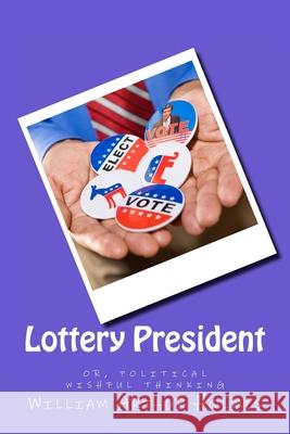 Lottery President: Political wishful thinking Holmes, William Arthur 9781484824726 Createspace - książka