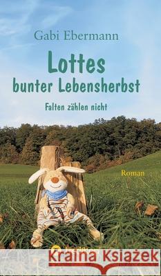 Lottes bunter Lebensherbst: Falten z?hlen nicht Gabi Ebermann 9783347093812 Tredition Gmbh - książka