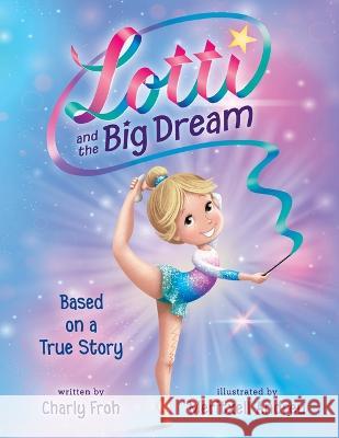 Lotti and the Big Dream Charly Froh Meritxell Andreu  9783910542044 Tizia-Charlotte Frohwitter - książka