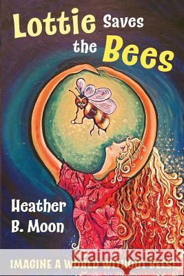 Lottie Saves the Bees: Imagine a world without bees! Moon, Heather B. 9781999704315 Reading Holdings - książka