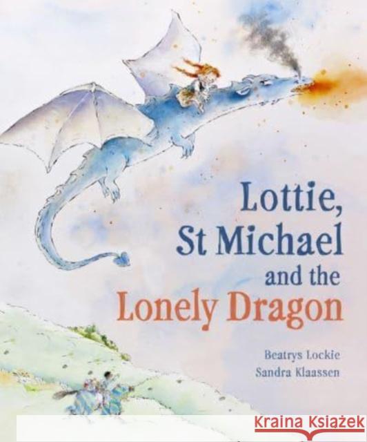 Lottie, St Michael and the Lonely Dragon: A Story about Courage Beatrys Lockie Sandra Klaassen 9781782508304 Floris Books - książka