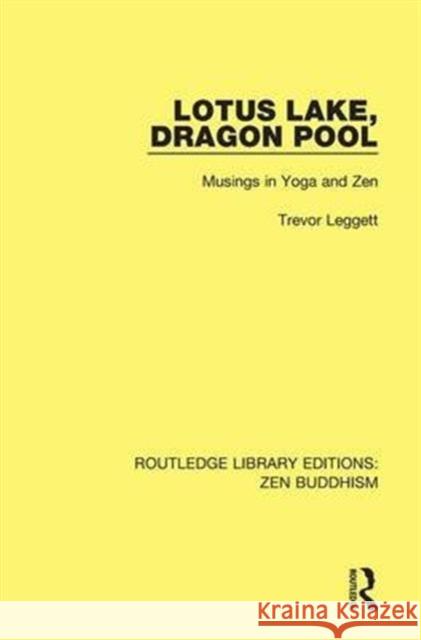 Lotus Lake Dragon Pool: Musings in Yoga and Zen Trevor Leggett   9781138659018 Taylor and Francis - książka