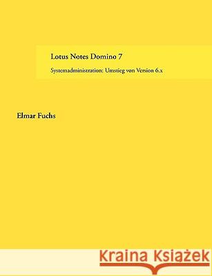 Lotus Notes Domino 7: Systemadministration: Umstieg von Version 6.x Fuchs, Elmar 9783833453083 Bod - książka