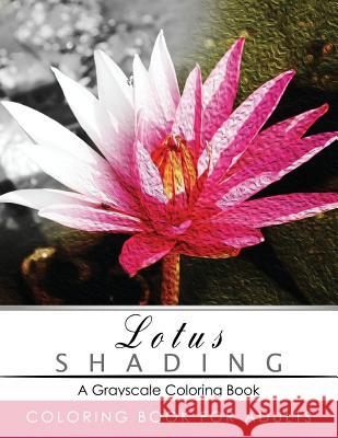 Lotus Shading Coloring Book: Grayscale Coloring Books for Adults Relaxation Art Therapy for Busy People (Adult Coloring Books Series, Grayscale Fan Grayscale Publishing 9781535504065 Createspace Independent Publishing Platform - książka