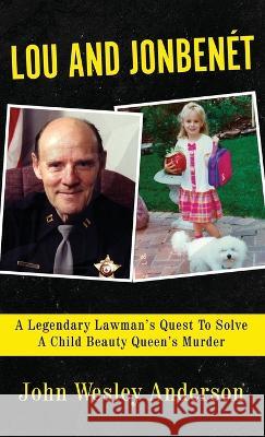 Lou and Jonben?t: A Legendary Lawman\'s Quest To Solve A Child Beauty Queen\'s Murder John Wesley Anderson 9781957288819 Wildblue Press - książka