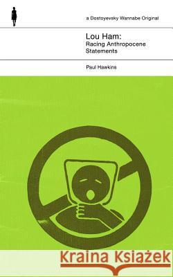 Lou Ham: Racing Anthropocene Statements Paul Hawkins 9781986201964 Createspace Independent Publishing Platform - książka