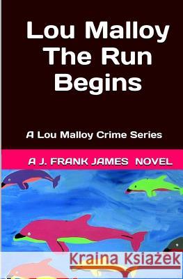 Lou Malloy: The Run Begins: A Lou Malloy Crime Series J. Frank James 9781492207993 Createspace - książka