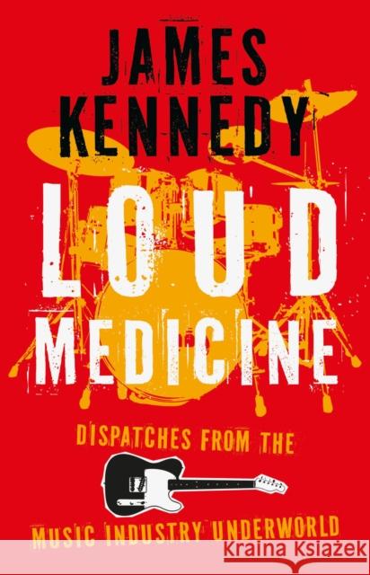 Loud Medicine: Dispatches from the Music Industry Underworld James Kennedy 9781837600076 University of Wales Press - książka