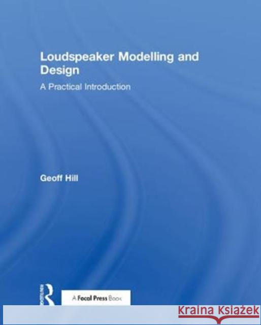 Loudspeaker Modelling and Design: A Practical Introduction Geoff Hill 9780815361329 Routledge - książka