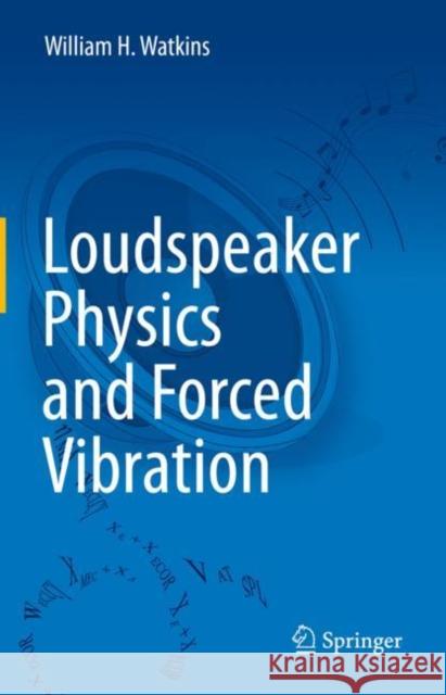 Loudspeaker Physics and Forced Vibration William H. Watkins 9783030916336 Springer International Publishing - książka