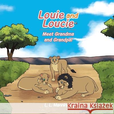 Louie and Loucie Meet Grandma and Grandpa! L L Manning 9781669828594 Xlibris Us - książka