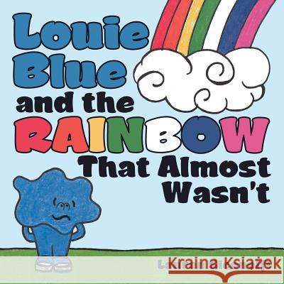 Louie Blue and the Rainbow That Almost Wasn't Lauren Siconolfi 9781480874114 Archway Publishing - książka