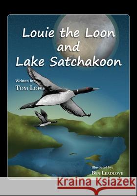 Louie the Loon and Lake Satchakoon Tom Lowe Ben Leadlove 9781611701982 Robertson Publishing - książka