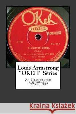 Louis Armstrong Okeh Series an Illustrated Discography 1925-1932 Christian Scott 9781463550172 Createspace - książka