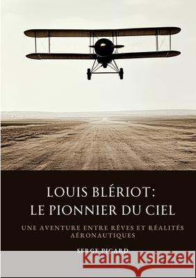Louis Blériot: Le Pionnier du Ciel Picard, Serge 9783384496263 tredition - książka