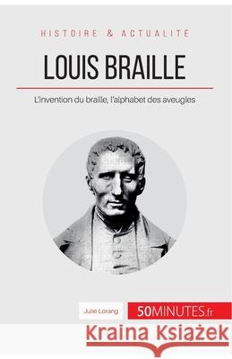 Louis Braille: L'invention du braille, l'alphabet des aveugles Julie Lorang 9782808007337 5minutes.Fr - książka