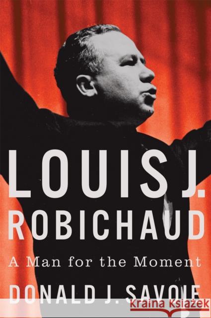 Louis J. Robichaud: A Man for the Moment Donald Savoie 9780228027102 McGill-Queen's University Press - książka
