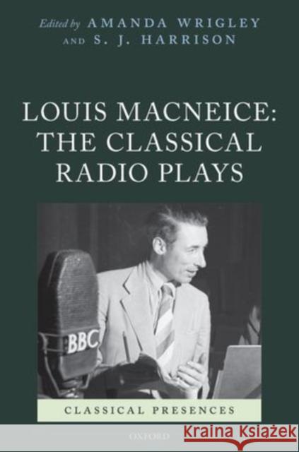 Louis Macneice: The Classical Radio Plays Wrigley, Amanda 9780199695232 Oxford University Press, USA - książka