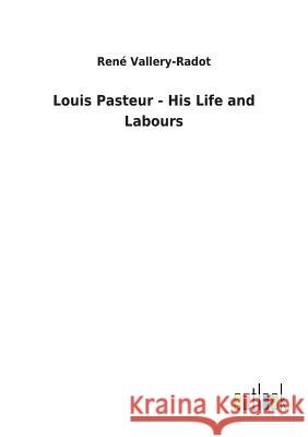 Louis Pasteur - His Life and Labours René Vallery-Radot 9783732622030 Salzwasser-Verlag Gmbh - książka