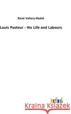Louis Pasteur - His Life and Labours René Vallery-Radot 9783732622047 Salzwasser-Verlag Gmbh - książka