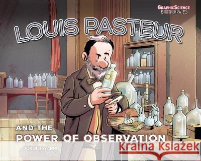 Louis Pasteur and the Power of Observation Jordi Bayarri Dolz Jordi Bayarri Dolz 9781728478258 Graphic Universe (Tm) - książka