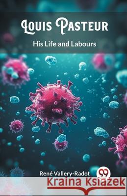Louis Pasteur His Life and Labours Rene Vallery-Radot 9789363051492 Double 9 Books - książka