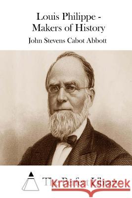 Louis Philippe - Makers of History John Stevens Cabot Abbott The Perfect Library 9781508732044 Createspace - książka