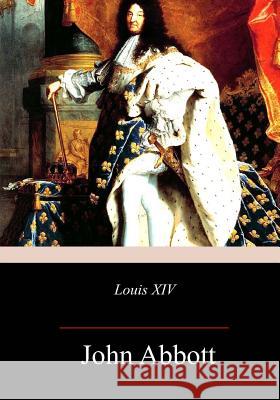 Louis XIV John Abbott 9781981701896 Createspace Independent Publishing Platform - książka