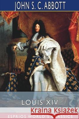 Louis XIV (Esprios Classics): Makers of History Abbott, John S. C. 9781034643623 Blurb - książka