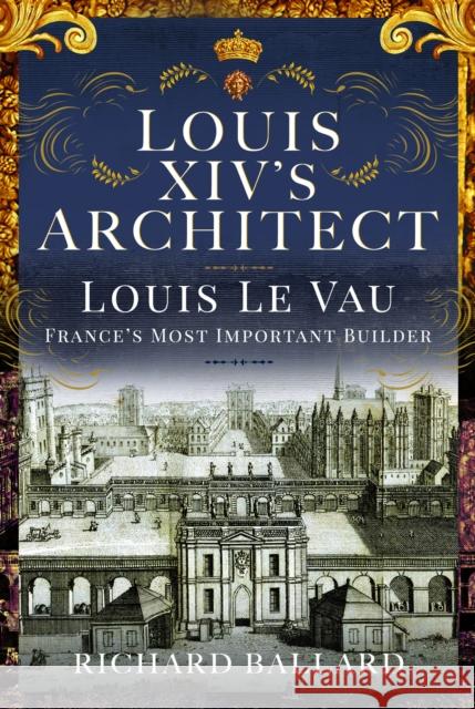 Louis XIV's Architect: Louis Le Vau, France's Most Important Builder Richard Ballard 9781399054195 Pen & Sword Books Ltd - książka