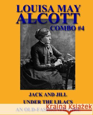 Louisa May Alcott Combo #4: Jack and Jill/Under the Lilacs/An Old-Fashioned Girl Louisa May Alcott 9781492763154 Createspace - książka