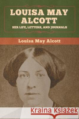 Louisa May Alcott: Her Life, Letters, and Journals Louisa May Alcott 9781647995164 Bibliotech Press - książka