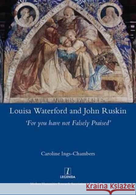 Louisa Waterford and John Ruskin: 'For You Have Not Falsely Praised' Ings-Chambers, Caroline 9781909662476 Legenda - książka