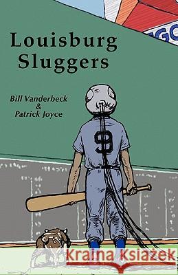 Louisburg Sluggers a Novel Bill Vanderbeck Patrick J. Joyce 9780983372417 Joyce/Vanderbeck - książka