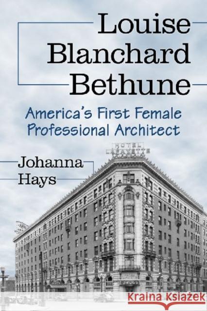 Louise Blanchard Bethune: America's First Female Professional Architect Hays, Johanna 9780786476763 McFarland & Company - książka