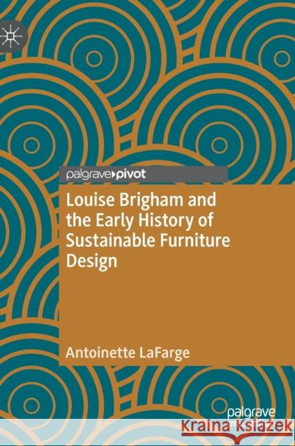 Louise Brigham and the Early History of Sustainable Furniture Design Antoinette LaFarge 9783030323400 Palgrave Pivot - książka