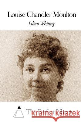 Louise Chandler Moulton Lilian Whiting The Perfect Library 9781508453918 Createspace - książka