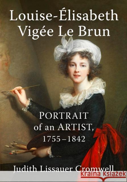 Louise-Elisabeth Vigee Le Brun: Portrait of an Artist, 1755-1842 Judith Lissauer Cromwell 9781476694399 McFarland & Company - książka