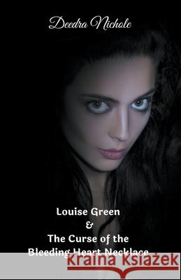 Louise Green & The Curse of the Bleeding Heart Necklace Deedra Nichole 9781393636427 Deedra Nichole - książka